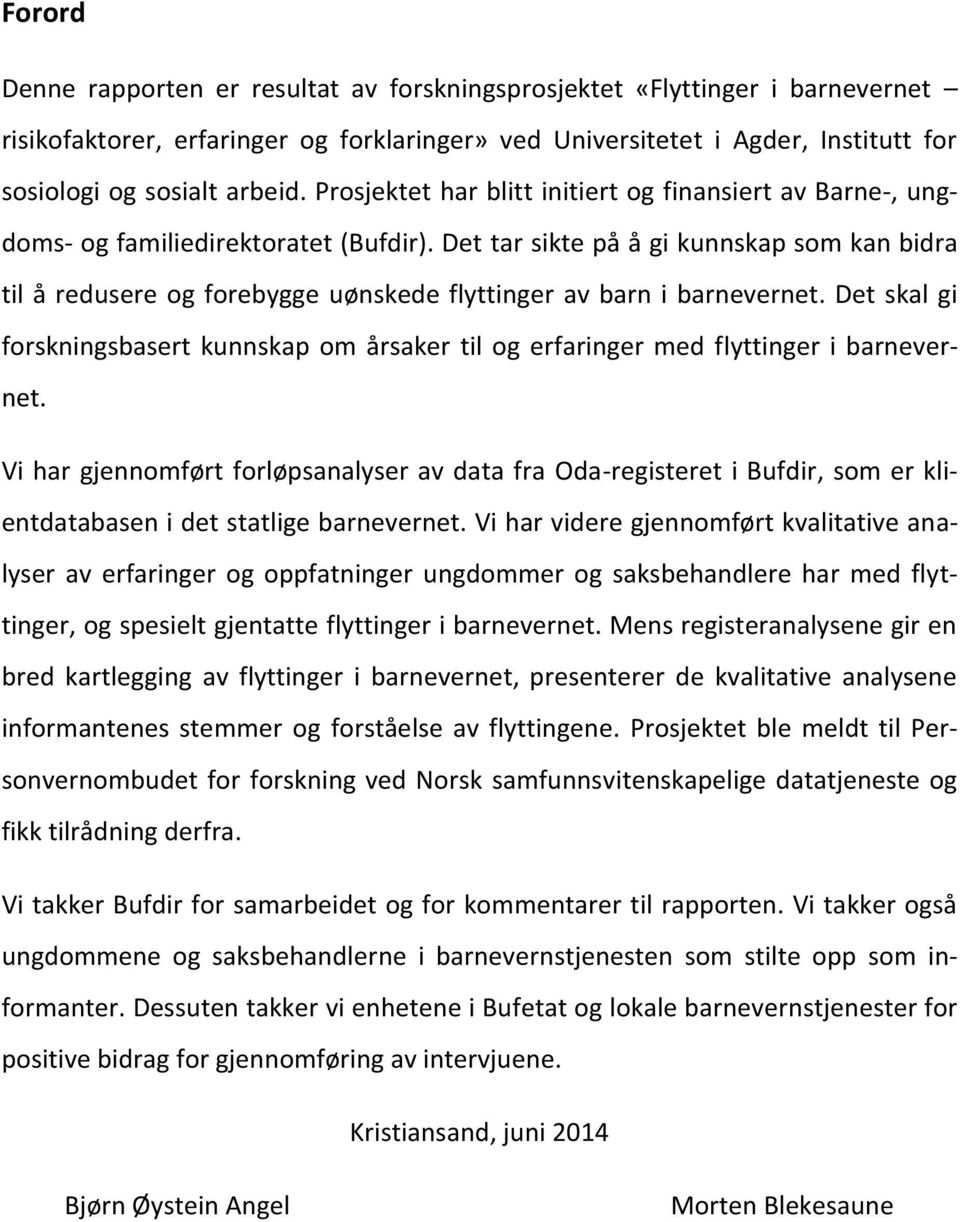 Det tar sikte på å gi kunnskap som kan bidra til å redusere og forebygge uønskede flyttinger av barn i barnevernet.