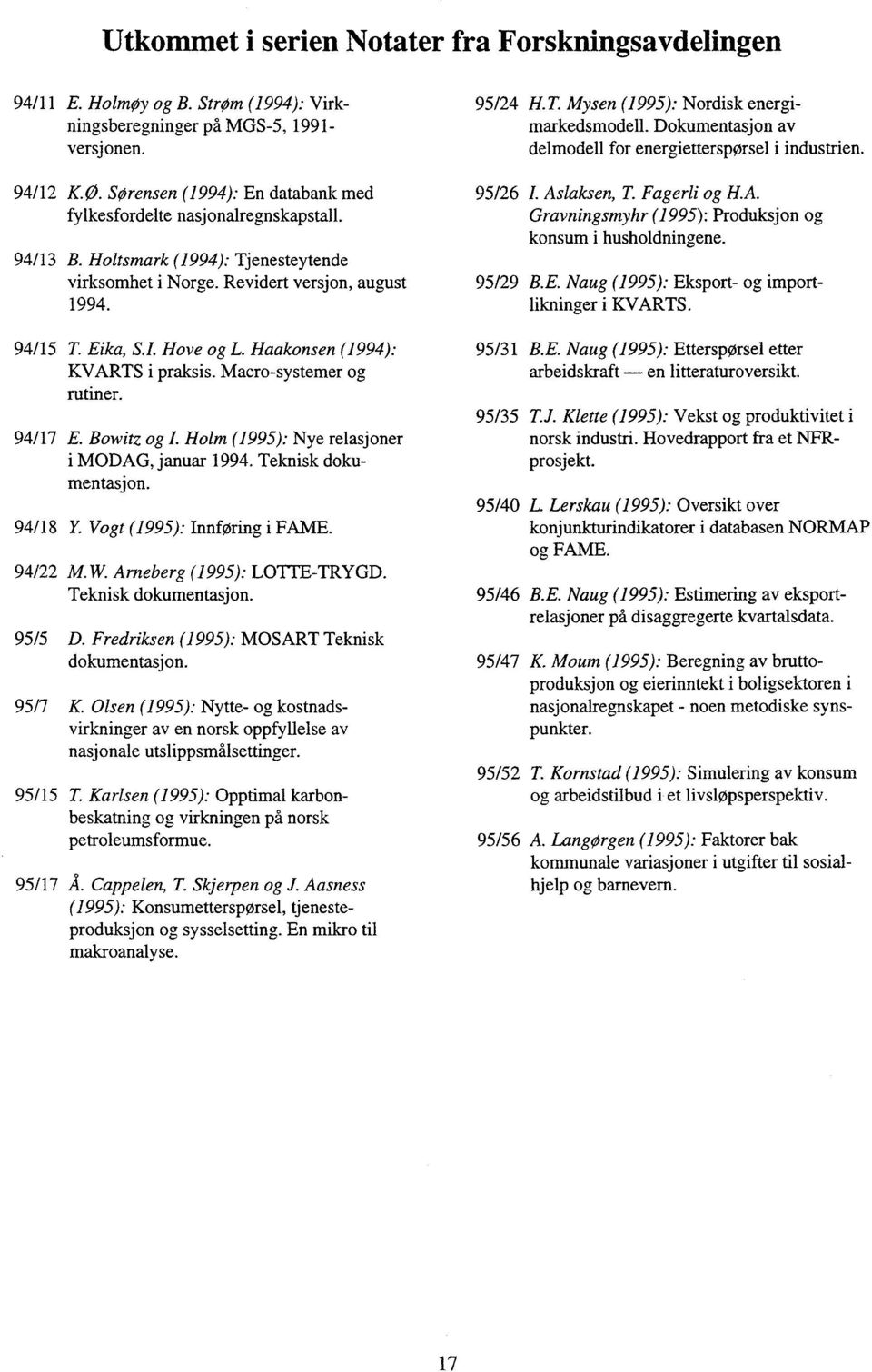 Haakonsen (1994): KVARTS i praksis. Macro-systemer og rutiner. 94/17 E. Bowitz og I. Holm (1995): Nye relasjoner i MODAG, januar 1994. Teknisk dokumentasjon. 94/18 Y. Vogt (1995): Innføring i FAME.