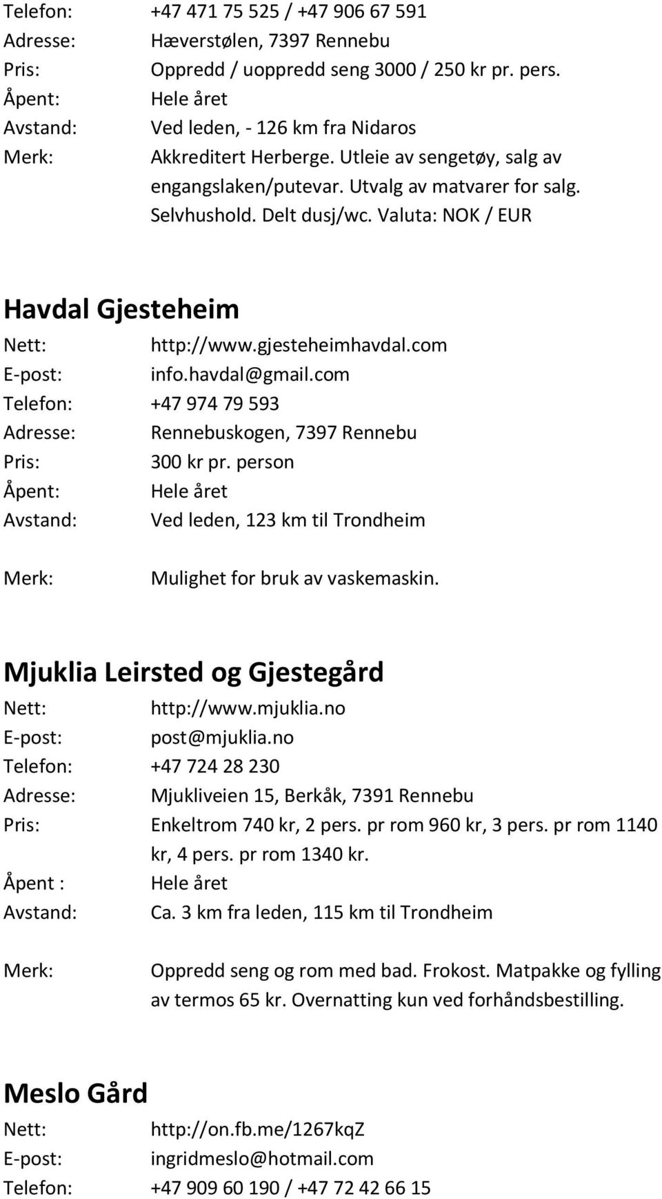 havdal@gmail.com Telefon: +47 97479 593 Adresse: Rennebuskogen, 7397 Rennebu Pris: 300 kr pr. person Avstand: Ved leden, 123 km til Trondheim Mulighet for bruk av vaskemaskin.