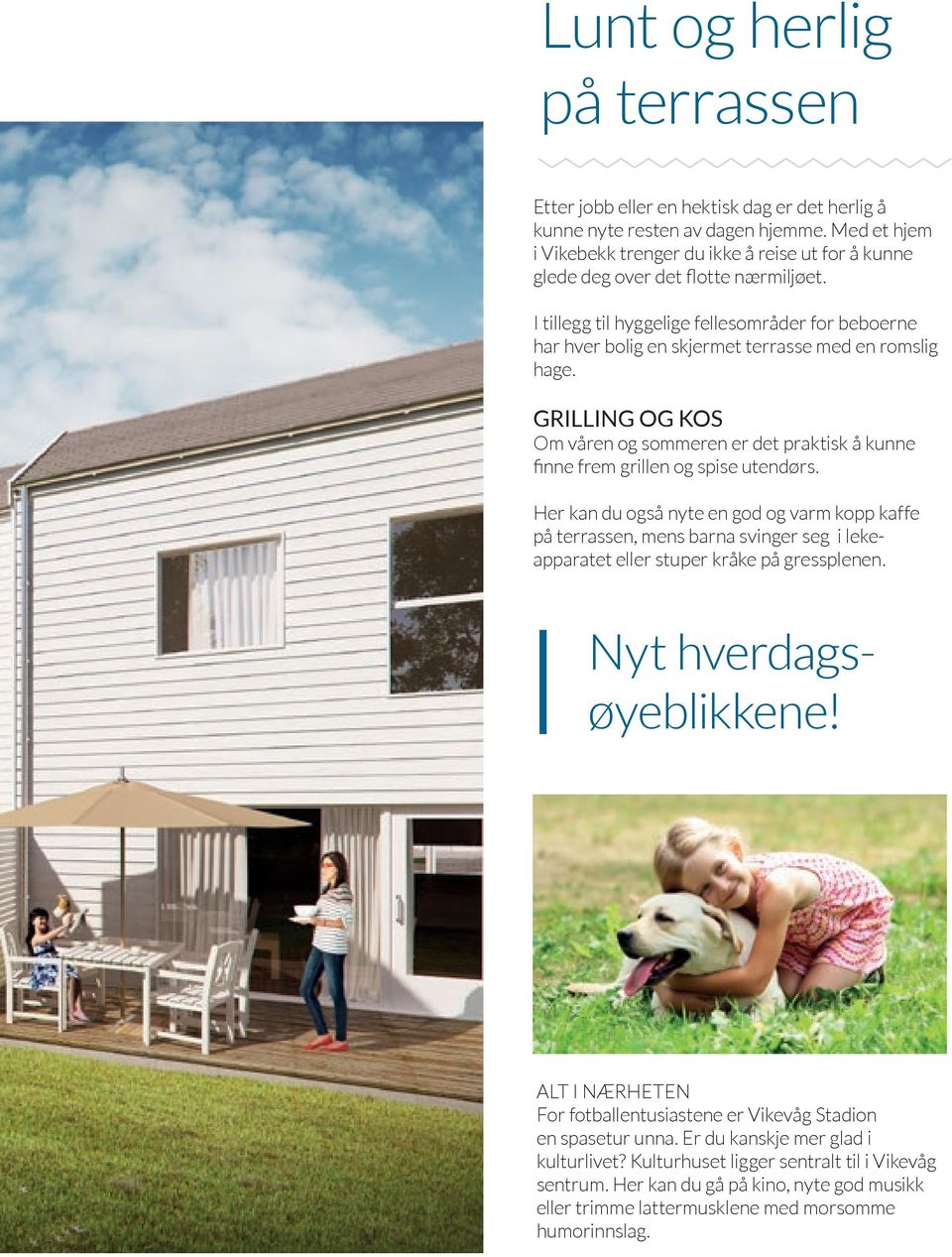 I tillegg til hyggelige fellesområder for beboerne har hver bolig en skjermet terrasse med en romslig hage.