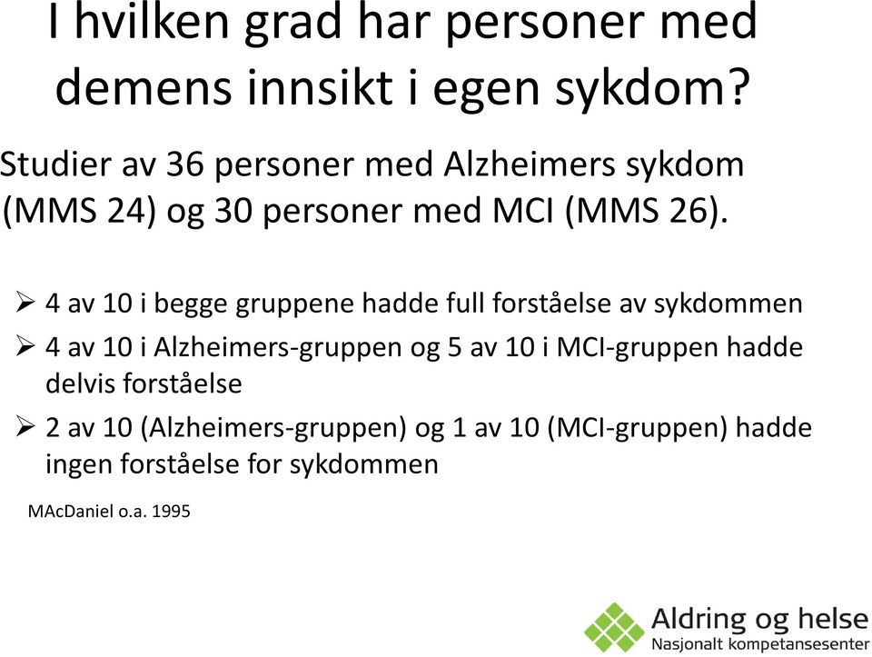 4 av 10 i begge gruppene hadde full forståelse av sykdommen 4 av 10 i Alzheimers-gruppen og 5 av 10