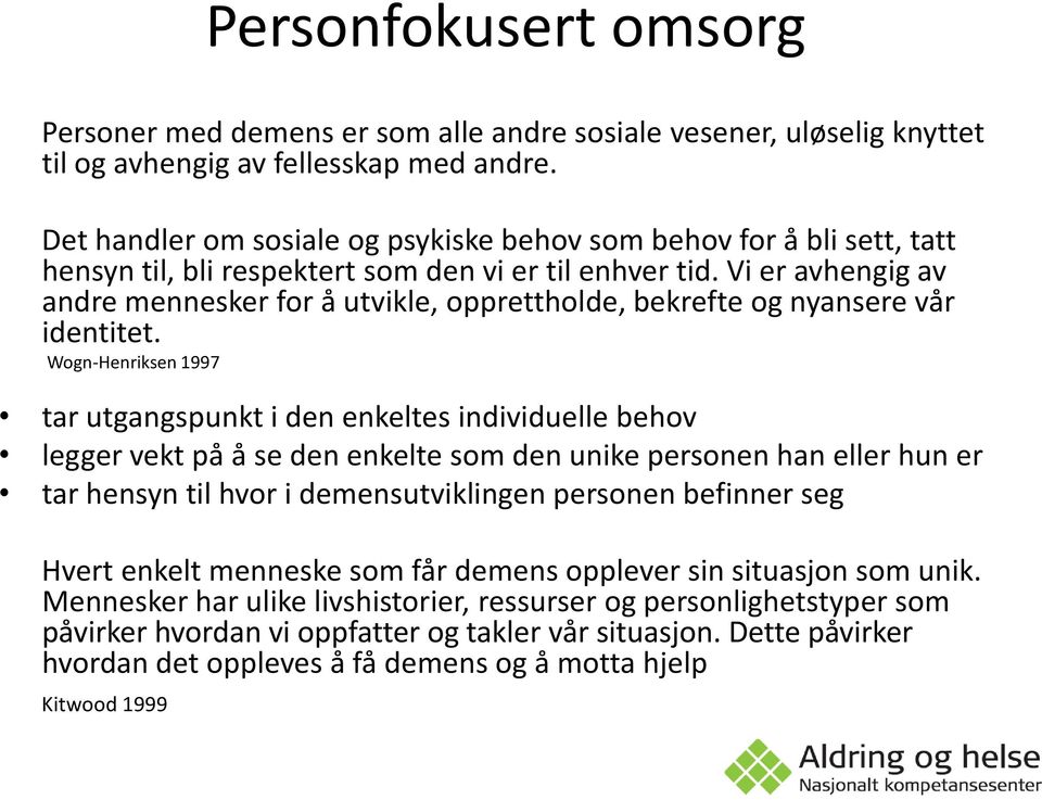 Vi er avhengig av andre mennesker for å utvikle, opprettholde, bekrefte og nyansere vår identitet.