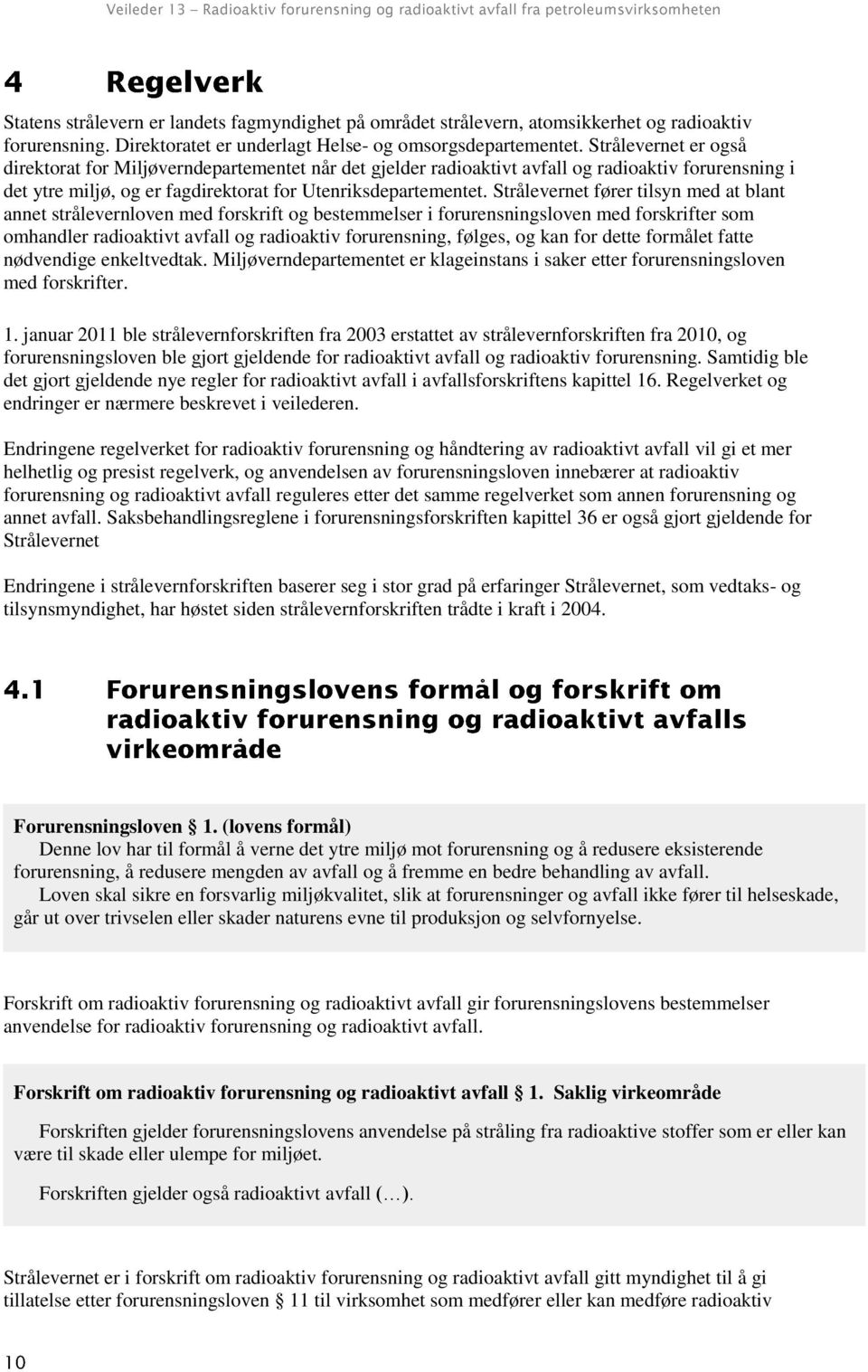 Strålevernet fører tilsyn med at blant annet strålevernloven med forskrift og bestemmelser i forurensningsloven med forskrifter som omhandler radioaktivt avfall og radioaktiv forurensning, følges, og