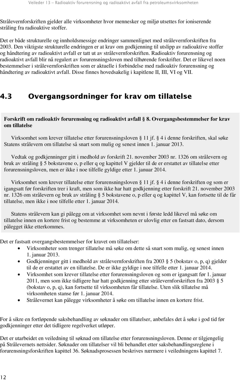 Den viktigste strukturelle endringen er at krav om godkjenning til utslipp av radioaktive stoffer og håndtering av radioaktivt avfall er tatt ut av strålevernforskriften.