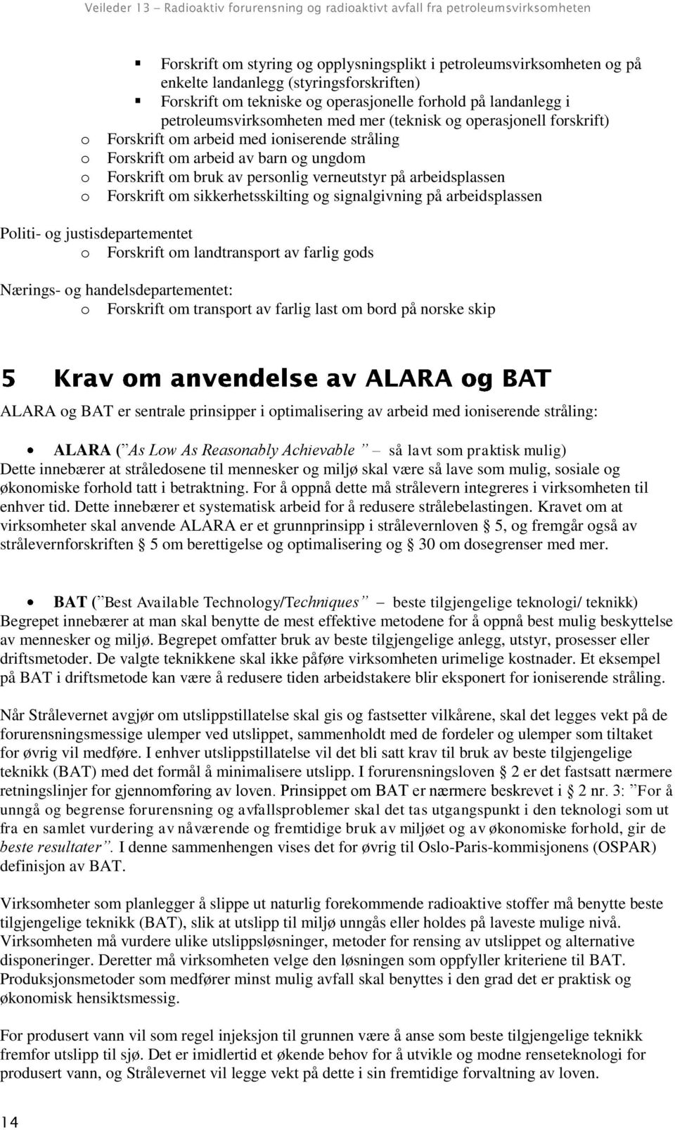 arbeidsplassen Forskrift om sikkerhetsskilting og signalgivning på arbeidsplassen Politi- og justisdepartementet o Forskrift om landtransport av farlig gods Nærings- og handelsdepartementet: o