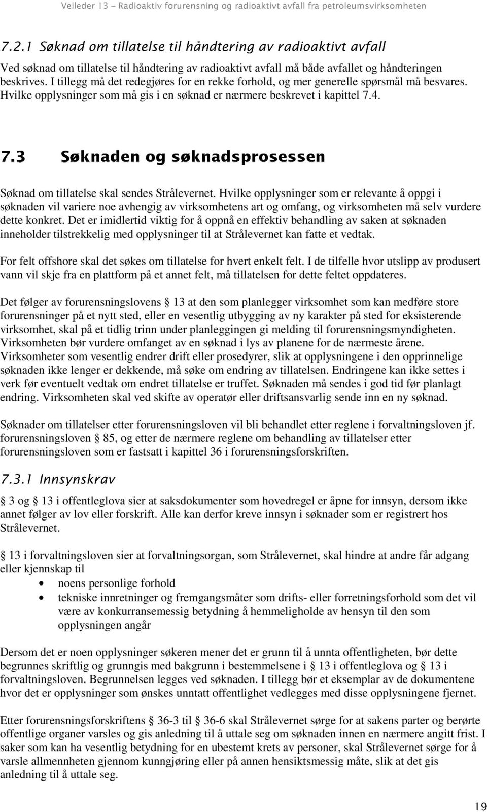 Hvilke opplysninger som er relevante å oppgi i søknaden vil variere noe avhengig av virksomhetens art og omfang, og virksomheten må selv vurdere dette konkret.