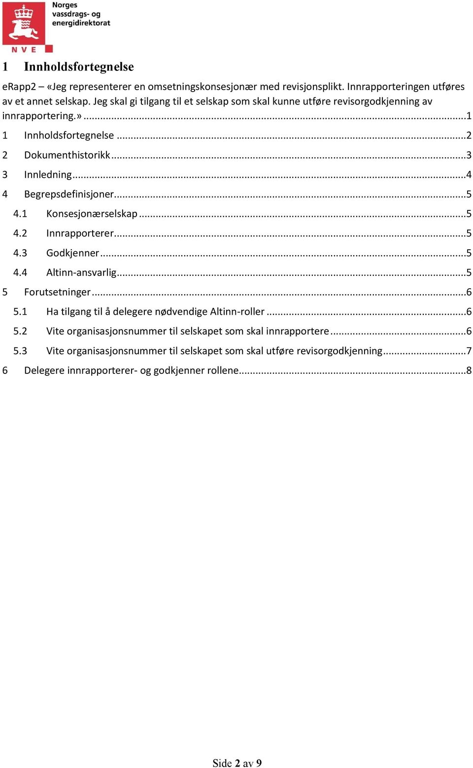 ..4 4 Begrepsdefinisjoner...5 4.1 Konsesjonærselskap...5 4.2 Innrapporterer...5 4.3 Godkjenner...5 4.4 Altinn-ansvarlig...5 5 Forutsetninger...6 5.