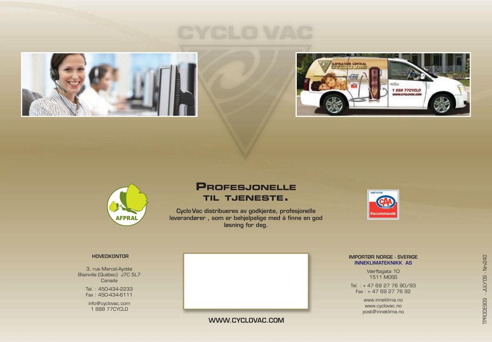 Hovedkontor 3, rue Marcel-Ayotte Blainville (Québec) J7C 5L7 Canada Tel. : 450-434-2233 Fax : 450-434-6111 info@cyclovac.
