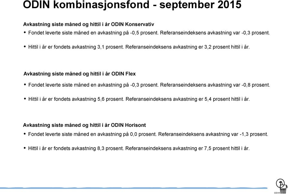 Avkastning siste måned og hittil i år ODIN Flex Fondet leverte siste måned en avkastning på -0,3 prosent. Referanseindeksens avkastning var -0,8 prosent. Hittil i år er fondets avkastning 5,6 prosent.