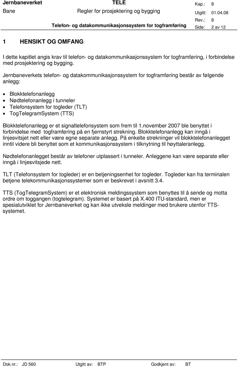 Jernbaneverkets telefon- og datakommunikasjonssystem for togframføring består av følgende anlegg: Blokktelefonanlegg Nødtelefonanlegg i tunneler Telefonsystem for togleder (TLT) TogTelegramSystem