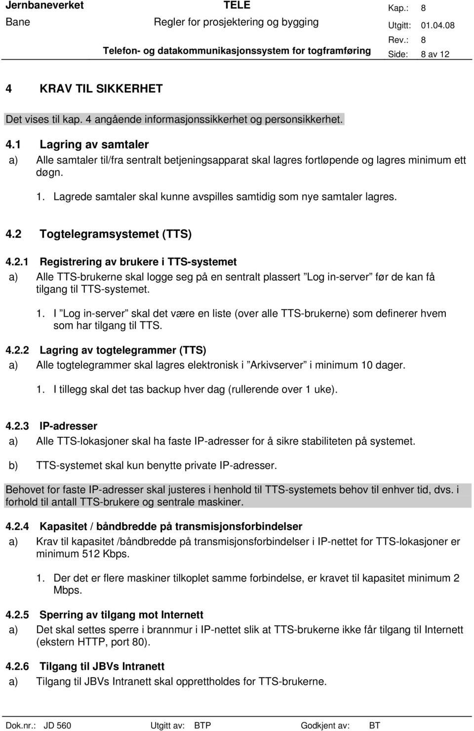 Togtelegramsystemet (TTS) 4.2.1 Registrering av brukere i TTS-systemet a) Alle TTS-brukerne skal logge seg på en sentralt plassert Log in-server før de kan få tilgang til TTS-systemet. 1.