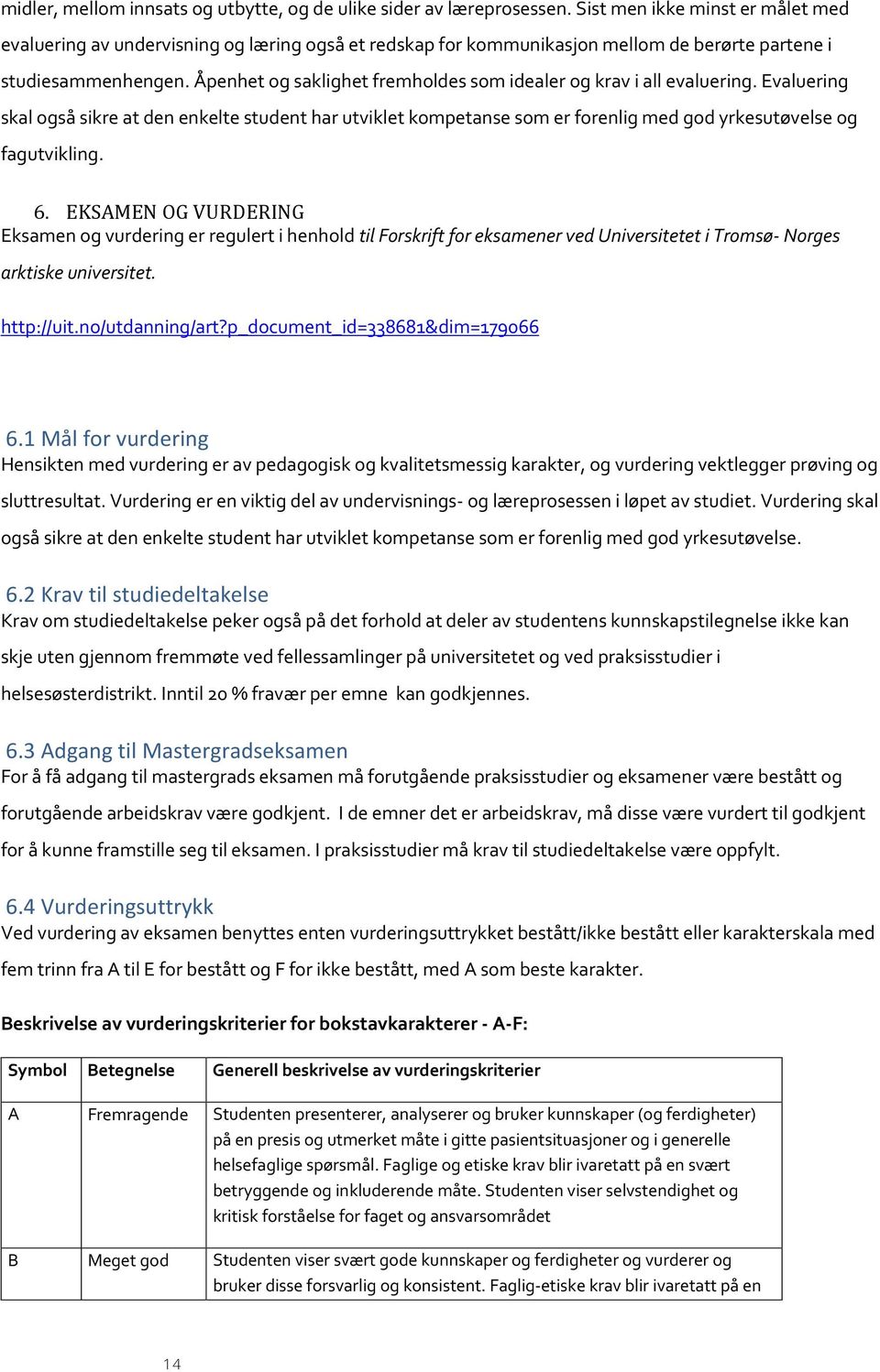 Åpenhet og saklighet fremholdes som idealer og krav i all evaluering. Evaluering skal også sikre at den enkelte student har utviklet kompetanse som er forenlig med god yrkesutøvelse og fagutvikling.