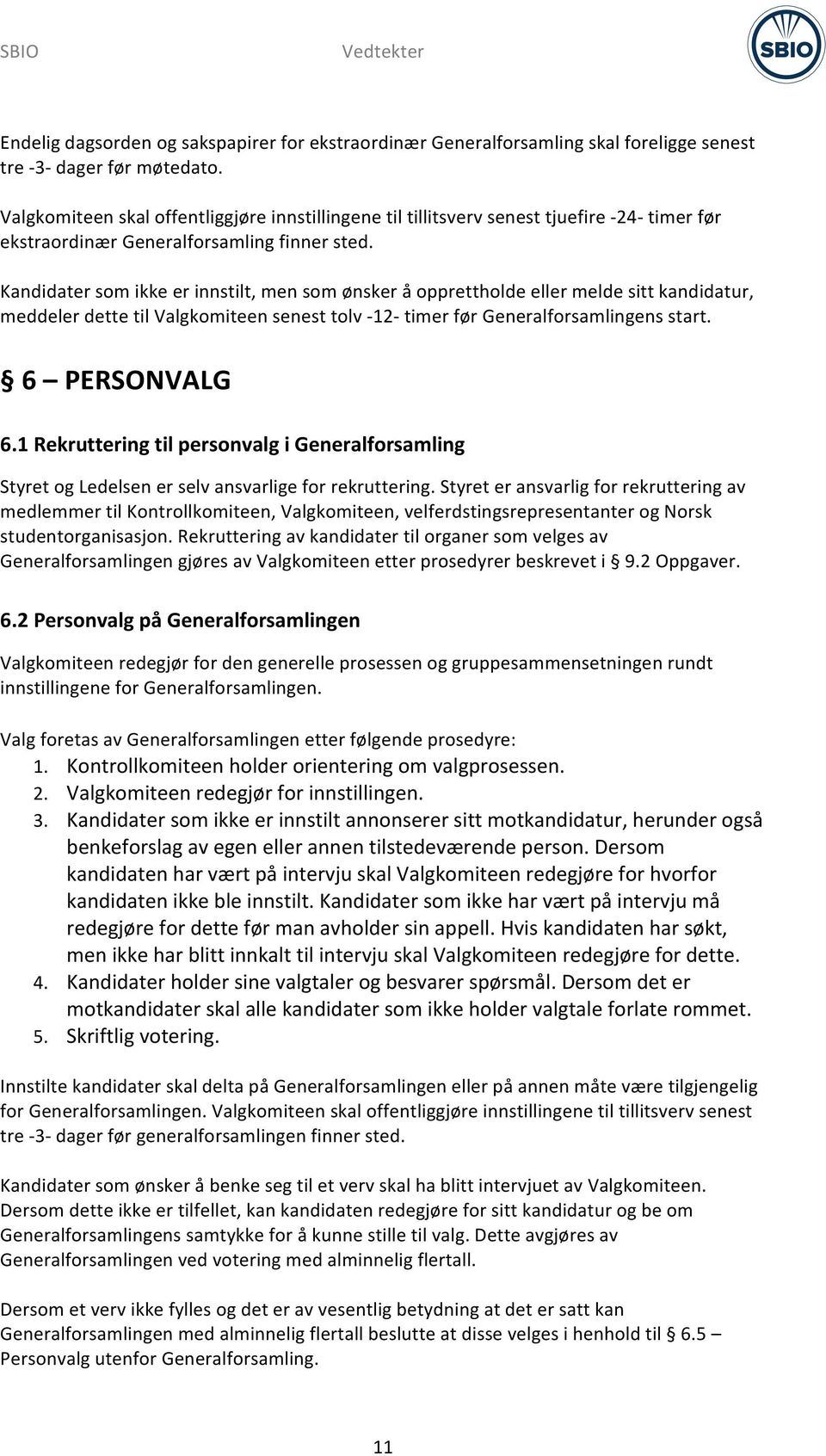 Kandidater som ikke er innstilt, men som ønsker å opprettholde eller melde sitt kandidatur, meddeler dette til Valgkomiteen senest tolv - 12- timer før Generalforsamlingens start. 6 PERSONVALG 6.