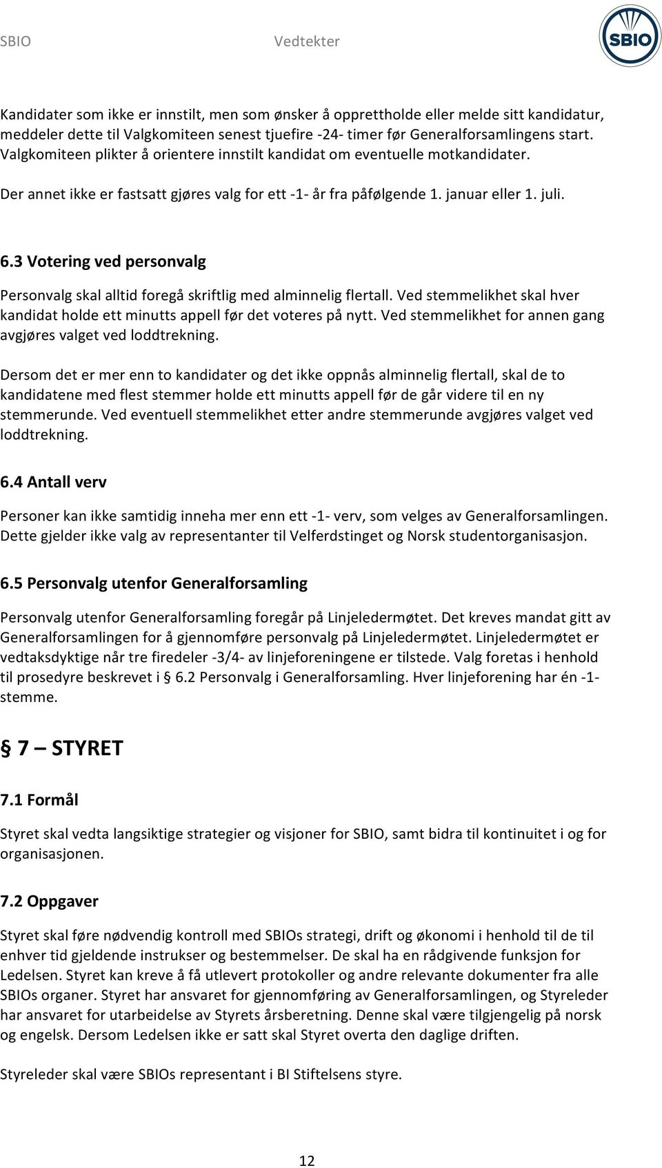 3 Votering ved personvalg Personvalg skal alltid foregå skriftlig med alminnelig flertall. Ved stemmelikhet skal hver kandidat holde ett minutts appell før det voteres på nytt.