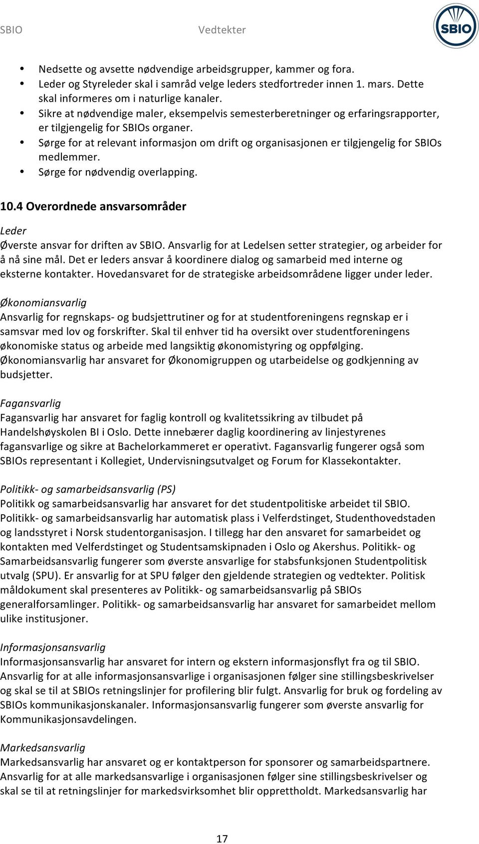 Sørge for at relevant informasjon om drift og organisasjonen er tilgjengelig for SBIOs medlemmer. Sørge for nødvendig overlapping. 10.