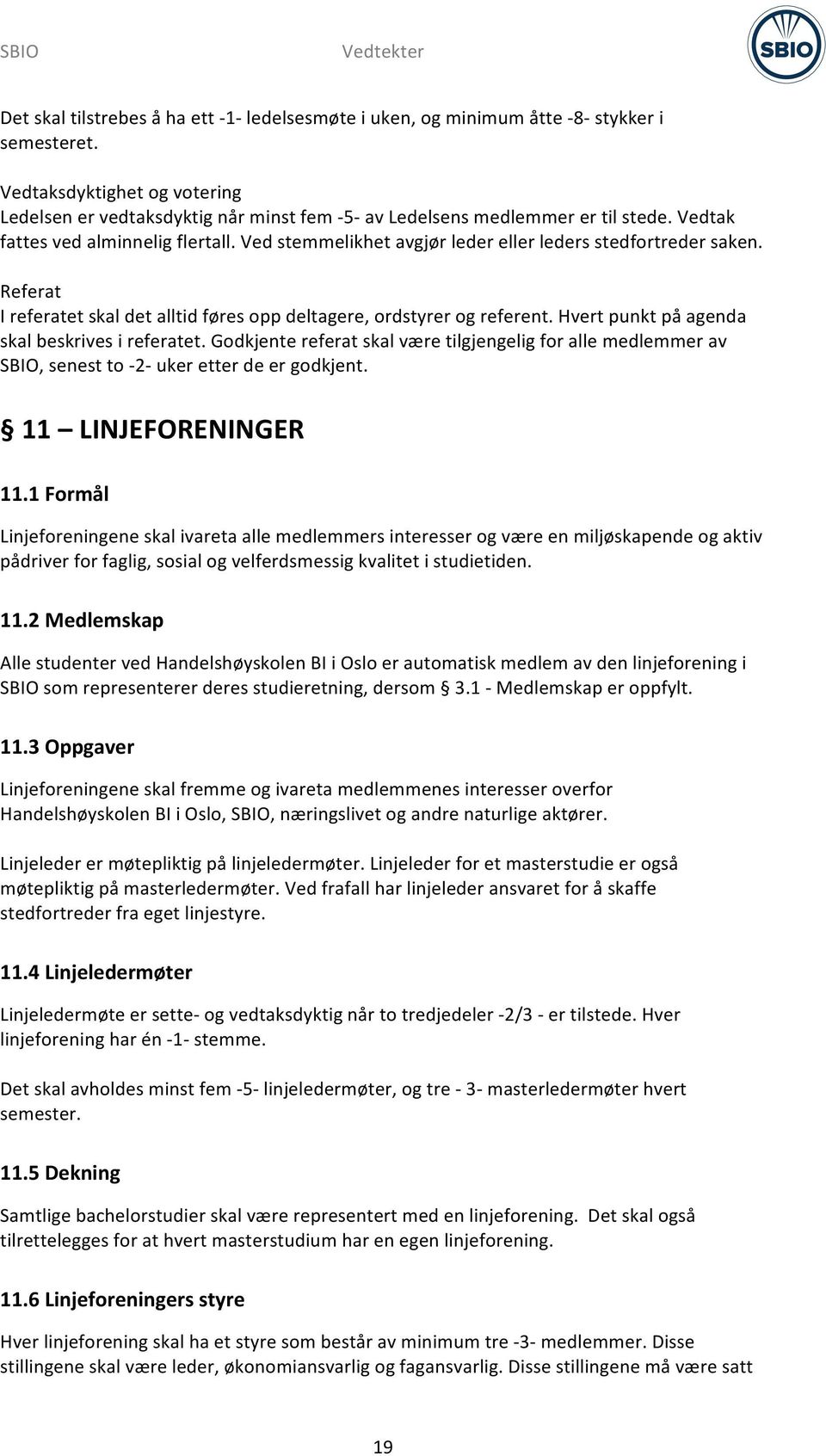 Ved stemmelikhet avgjør leder eller leders stedfortreder saken. Referat I referatet skal det alltid føres opp deltagere, ordstyrer og referent. Hvert punkt på agenda skal beskrives i referatet.