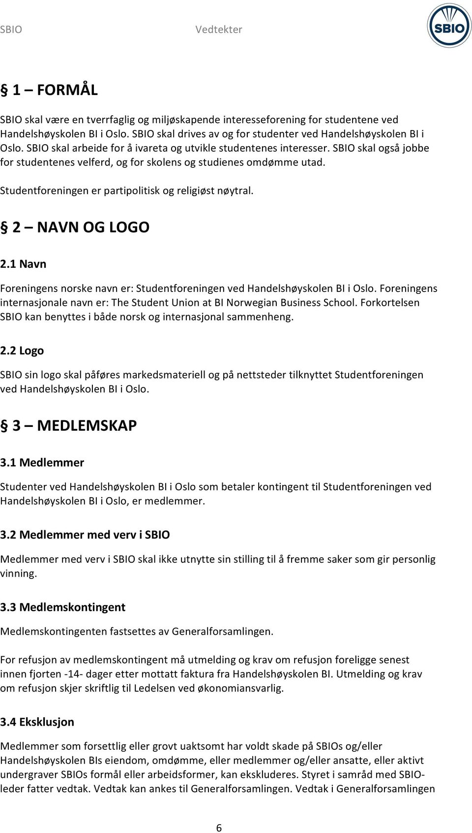 Studentforeningen er partipolitisk og religiøst nøytral. 2 NAVN OG LOGO 2.1 Navn Foreningens norske navn er: Studentforeningen ved Handelshøyskolen BI i Oslo.