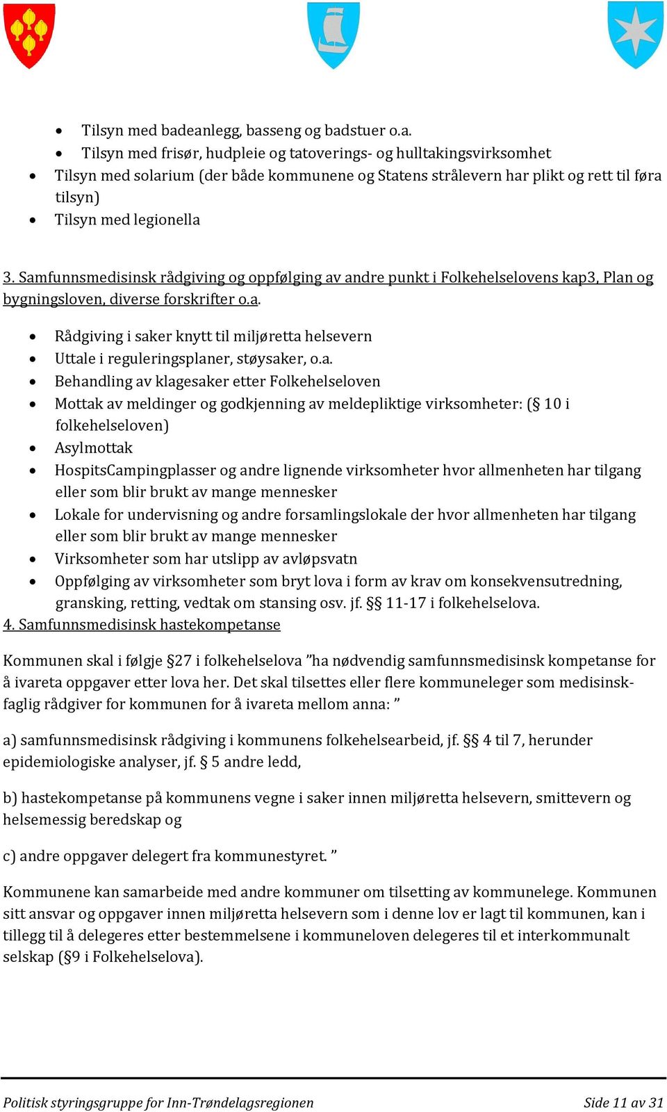 Samfunnsmedisinsk rådgiving og oppfølging av andre punkt i Folkehelselovens kap3, Plan og bygningsloven, diverse forskrifter o.a. Rådgiving i saker knytt til miljøretta helsevern Uttale i reguleringsplaner, støysaker, o.