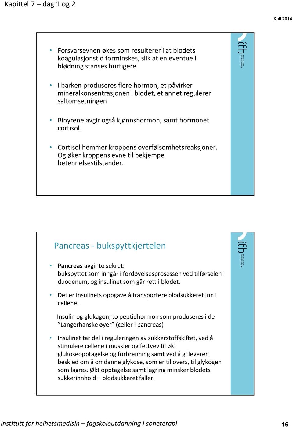 Cortisol hemmer kroppens overfølsomhetsreaksjoner. Og øker kroppens evne til bekjempe betennelsestilstander.