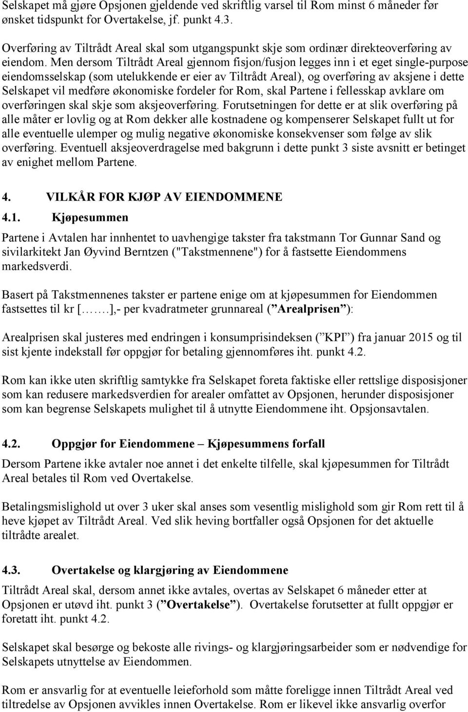 Men dersom Tiltrådt Areal gjennom fisjon/fusjon legges inn i et eget single-purpose eiendomsselskap (som utelukkende er eier av Tiltrådt Areal), og overføring av aksjene i dette Selskapet vil medføre