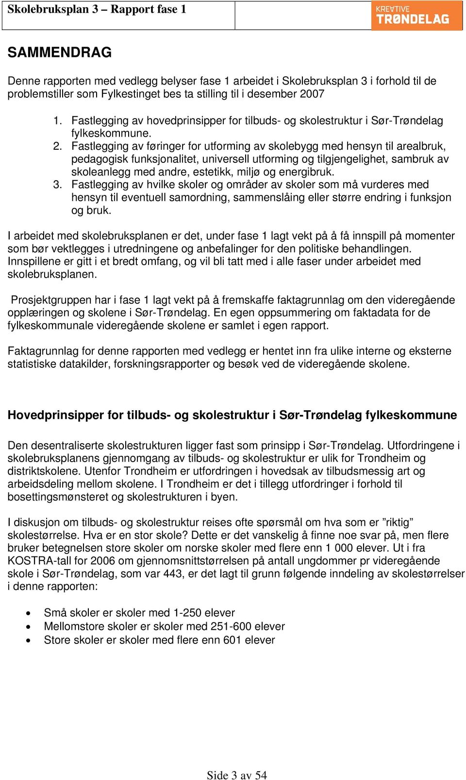 Fastlegging av føringer for utforming av skolebygg med hensyn til arealbruk, pedagogisk funksjonalitet, universell utforming og tilgjengelighet, sambruk av skoleanlegg med andre, estetikk, miljø og