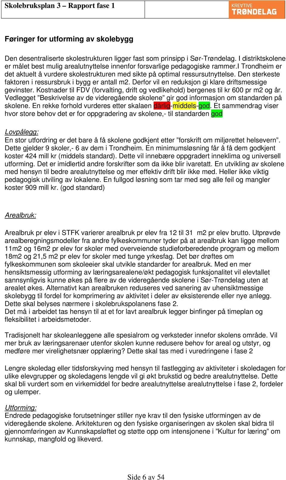 Den sterkeste faktoren i ressursbruk i bygg er antall m2. Derfor vil en reduksjon gi klare driftsmessige gevinster.