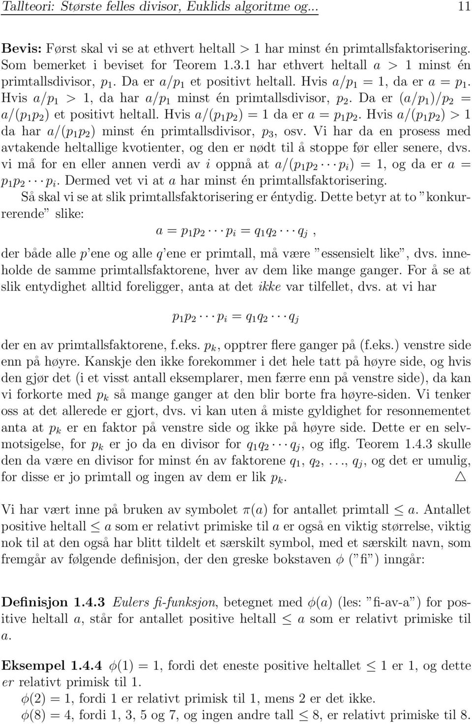 Daer(a/p 1 )/p 2 = a/(p 1 p 2 ) et positivt heltall. Hvis a/(p 1 p 2 )=1daera = p 1 p 2.Hvisa/(p 1 p 2 ) > 1 da har a/(p 1 p 2 )minstén primtallsdivisor, p 3, osv.