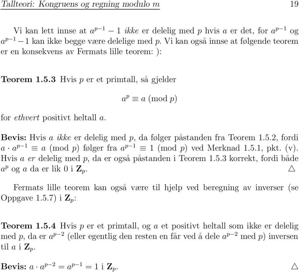 a p a (mod p) Bevis: Hvis a ikke er delelig med p, da følger påstanden fra Teorem 1.5.2, fordi a a p 1 a (mod p) følger fra a p 1 1(modp) ved Merknad 1.5.1, pkt. (v).