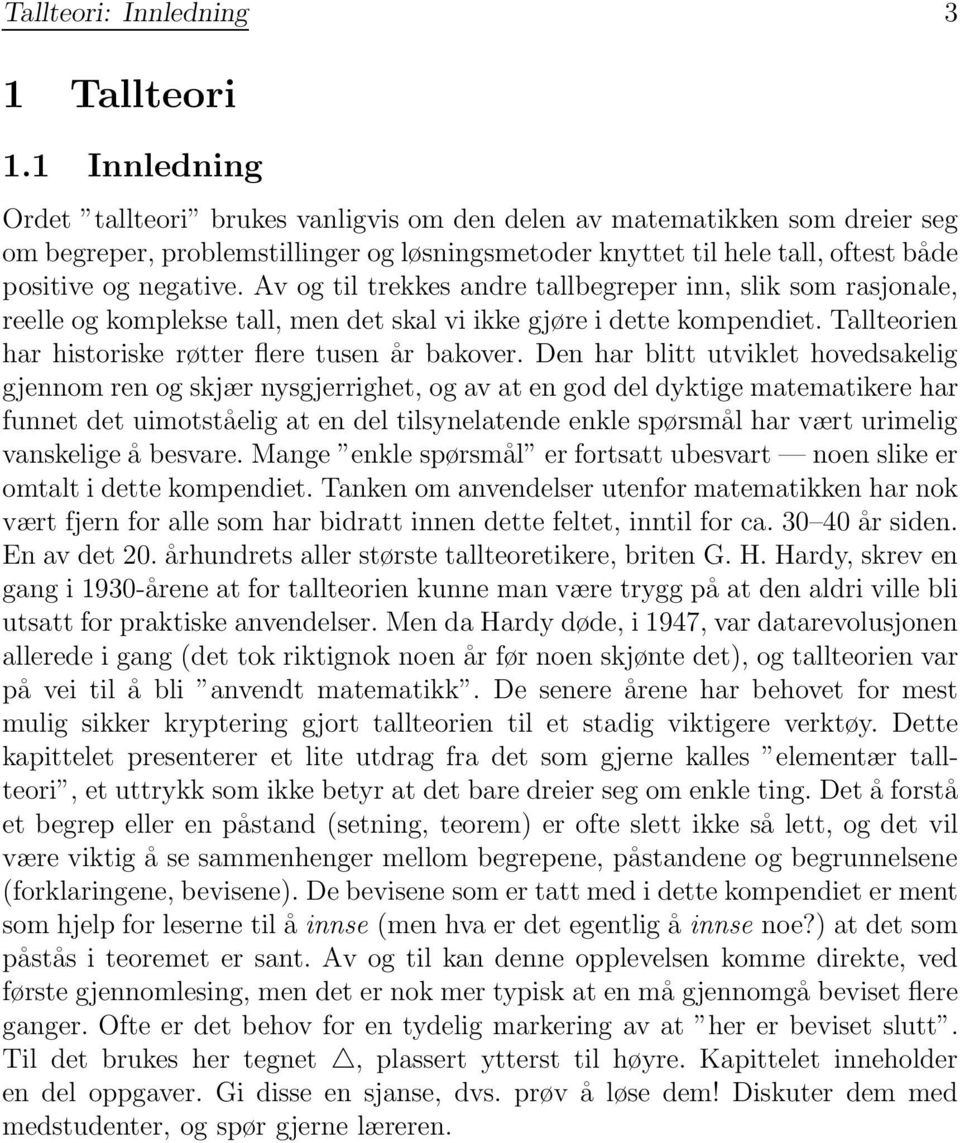 Av og til trekkes andre tallbegreper inn, slik som rasjonale, reelle og komplekse tall, men det skal vi ikke gjøre i dette kompendiet. Tallteorien har historiske røtter flere tusen år bakover.