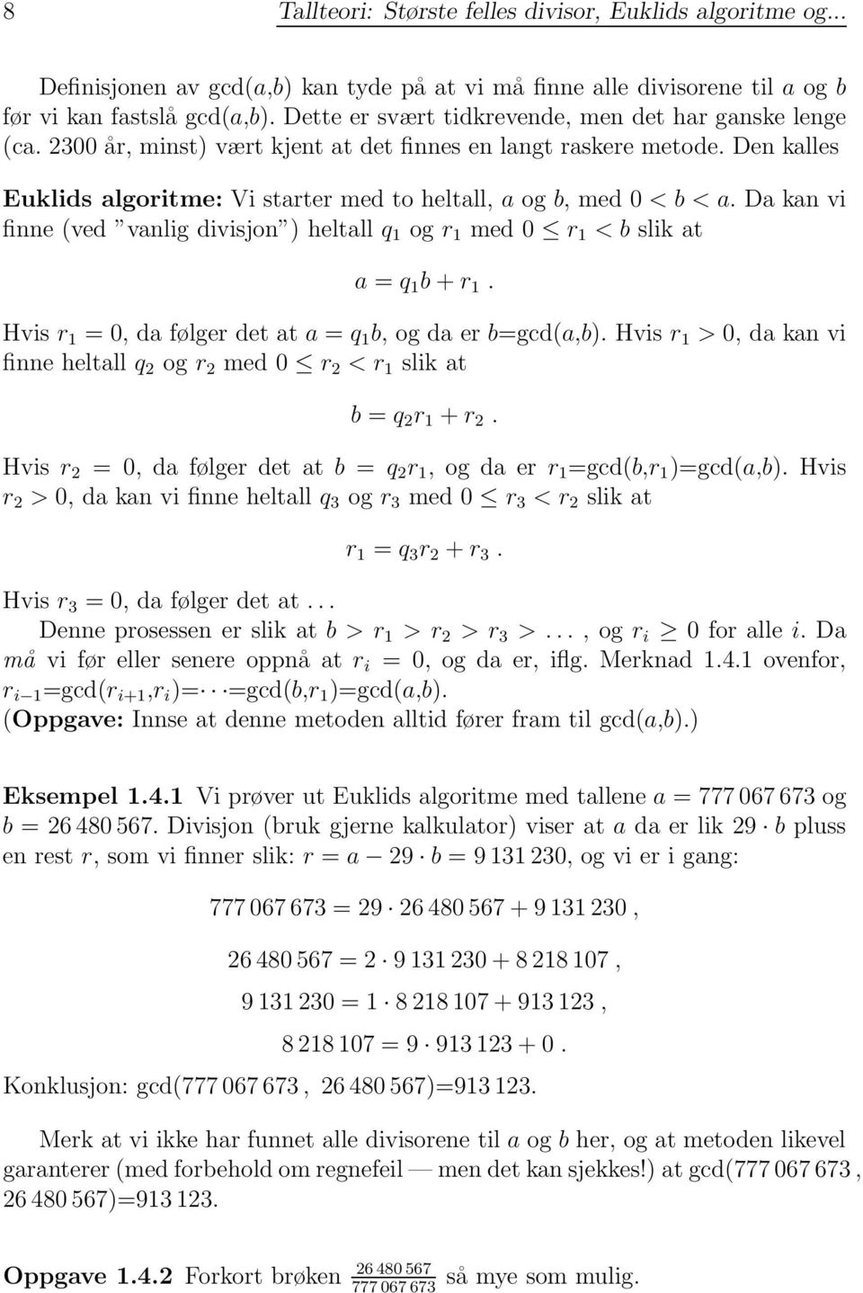 Den kalles Euklids algoritme: Vi starter med to heltall, a og b, med 0 < b < a. Da kan vi finne (ved vanlig divisjon ) heltall q 1 og r 1 med 0 r 1 <bslik at a = q 1 b + r 1.