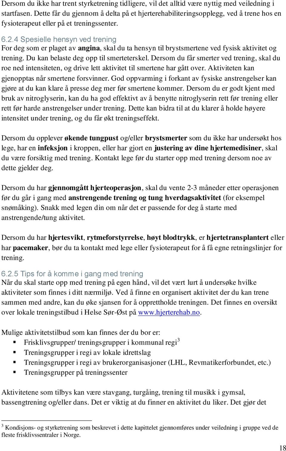 4 Spesielle hensyn ved trening For deg som er plaget av angina, skal du ta hensyn til brystsmertene ved fysisk aktivitet og trening. Du kan belaste deg opp til smerteterskel.