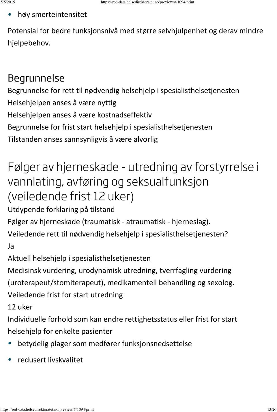 vannlating, avføring og seksualfunksjon (veiledende frist 12 uker) Følger av hjerneskade (traumatisk atraumatisk hjerneslag).