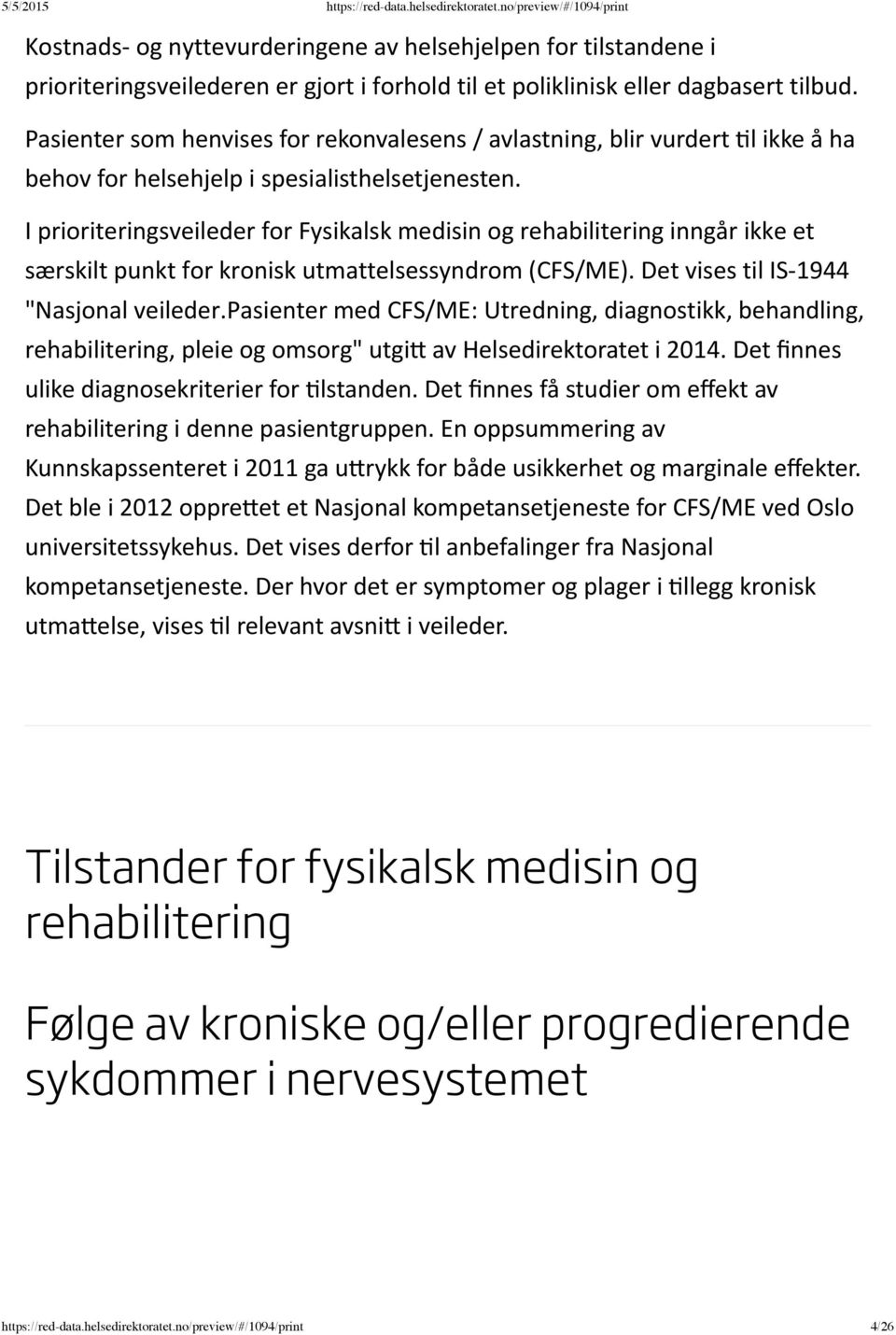 I prioriteringsveileder for Fysikalsk medisin og rehabilitering inngår ikke et særskilt punkt for kronisk utmattelsessyndrom (CFS/ME). Det vises til IS 1944 "Nasjonal veileder.