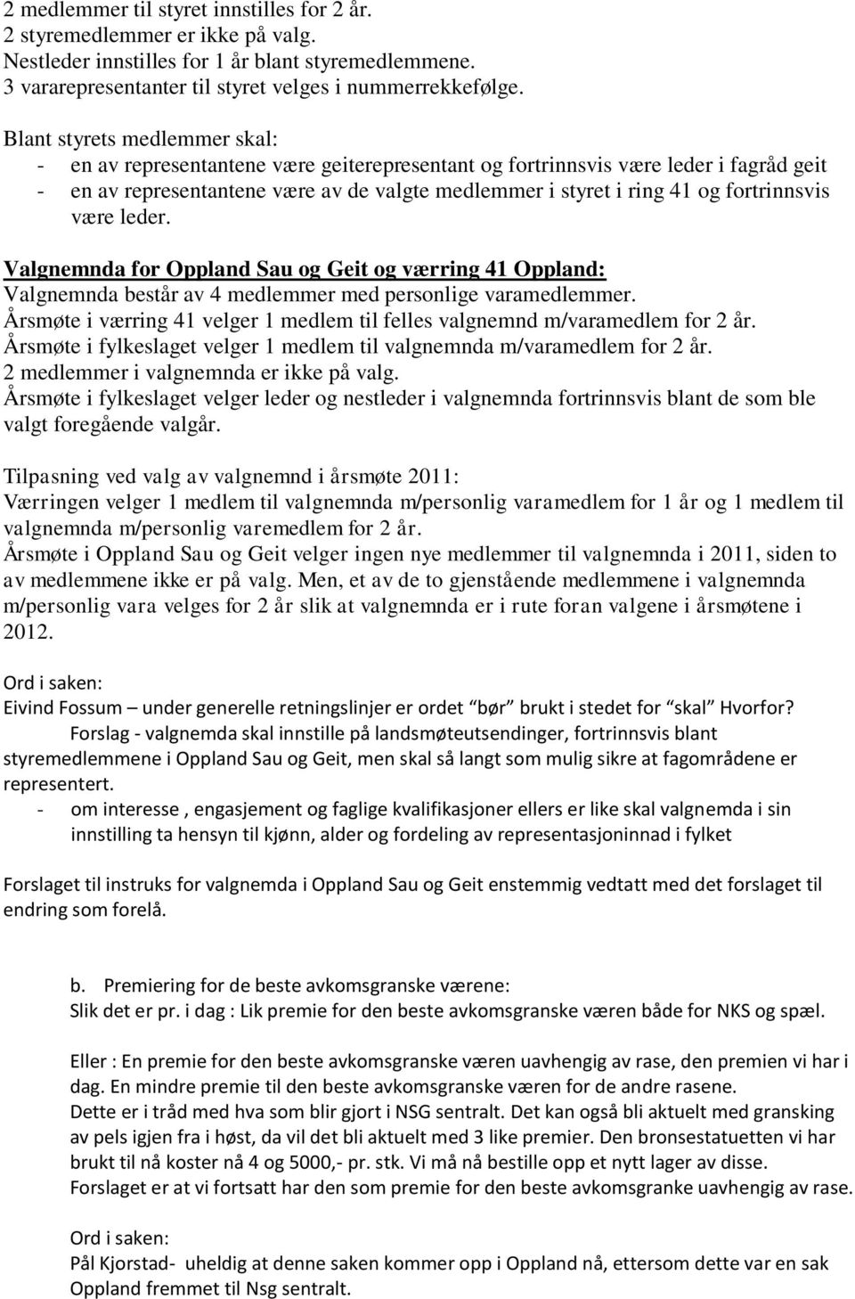 fortrinnsvis være leder. Valgnemnda for Oppland Sau og Geit og værring 41 Oppland: Valgnemnda består av 4 medlemmer med personlige varamedlemmer.