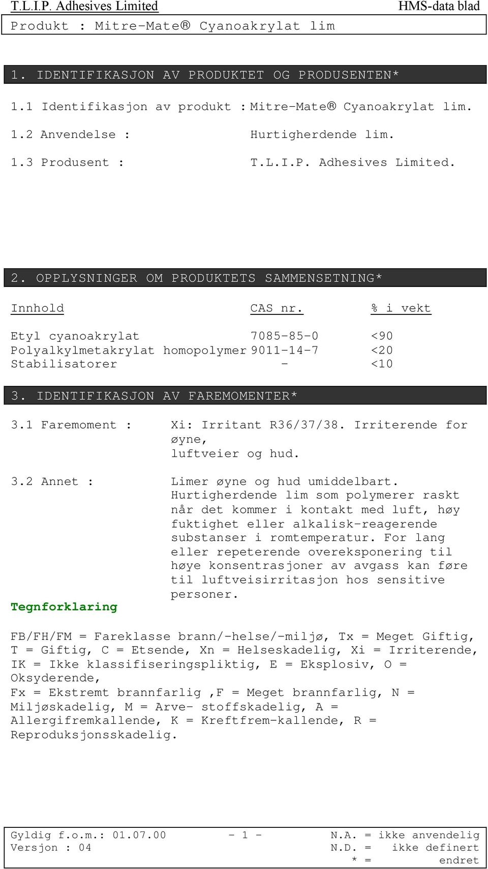 IDENTIFIKASJON AV FAREMOMENTER* 3.1 Faremoment : Xi: Irritant R36/37/38. Irriterende for øyne, luftveier og hud. 3.2 Annet : Limer øyne og hud umiddelbart.