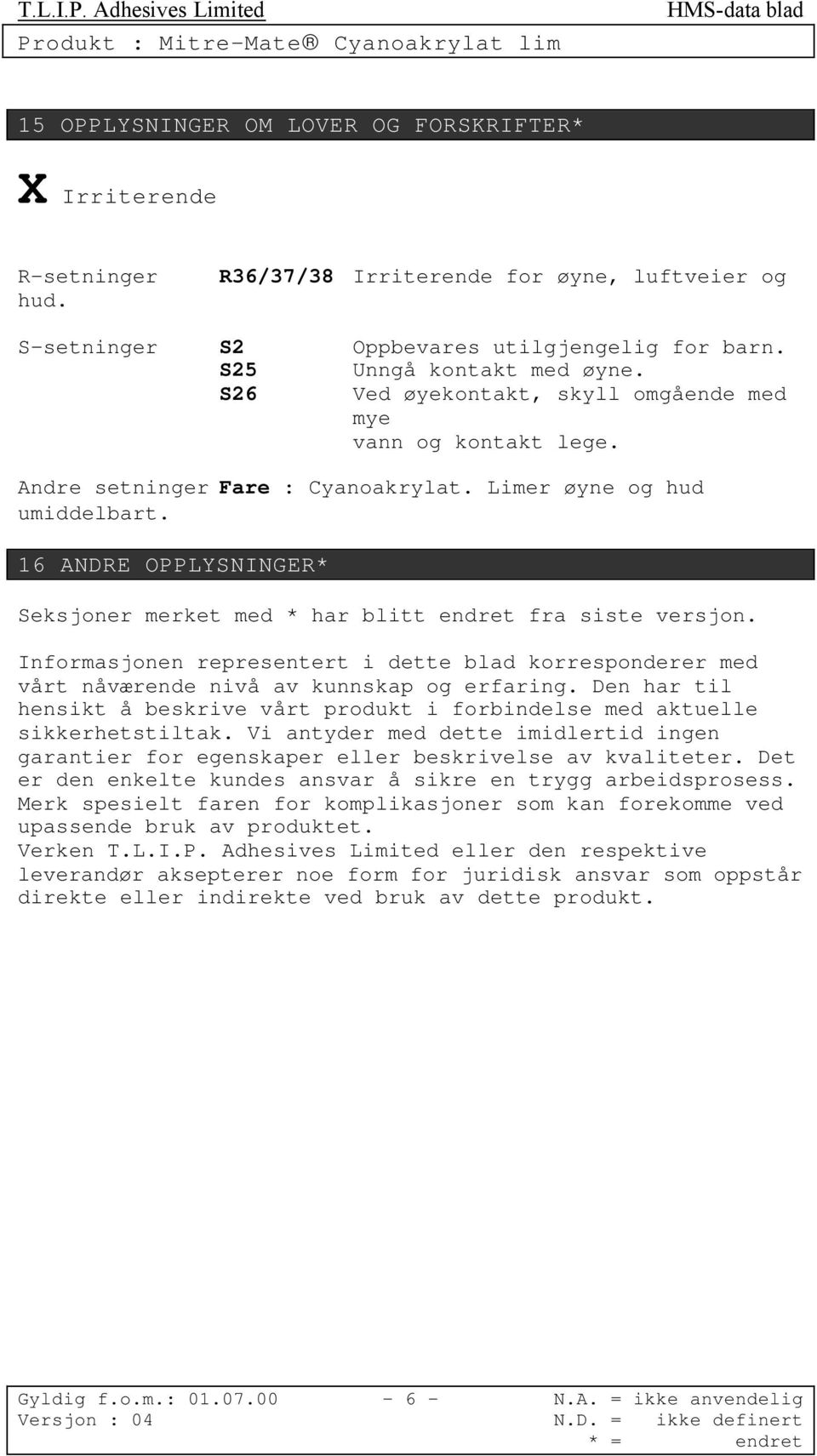 16 ANDRE OPPLYSNINGER* Seksjoner merket med * har blitt endret fra siste versjon. Informasjonen representert i dette blad korresponderer med vårt nåværende nivå av kunnskap og erfaring.