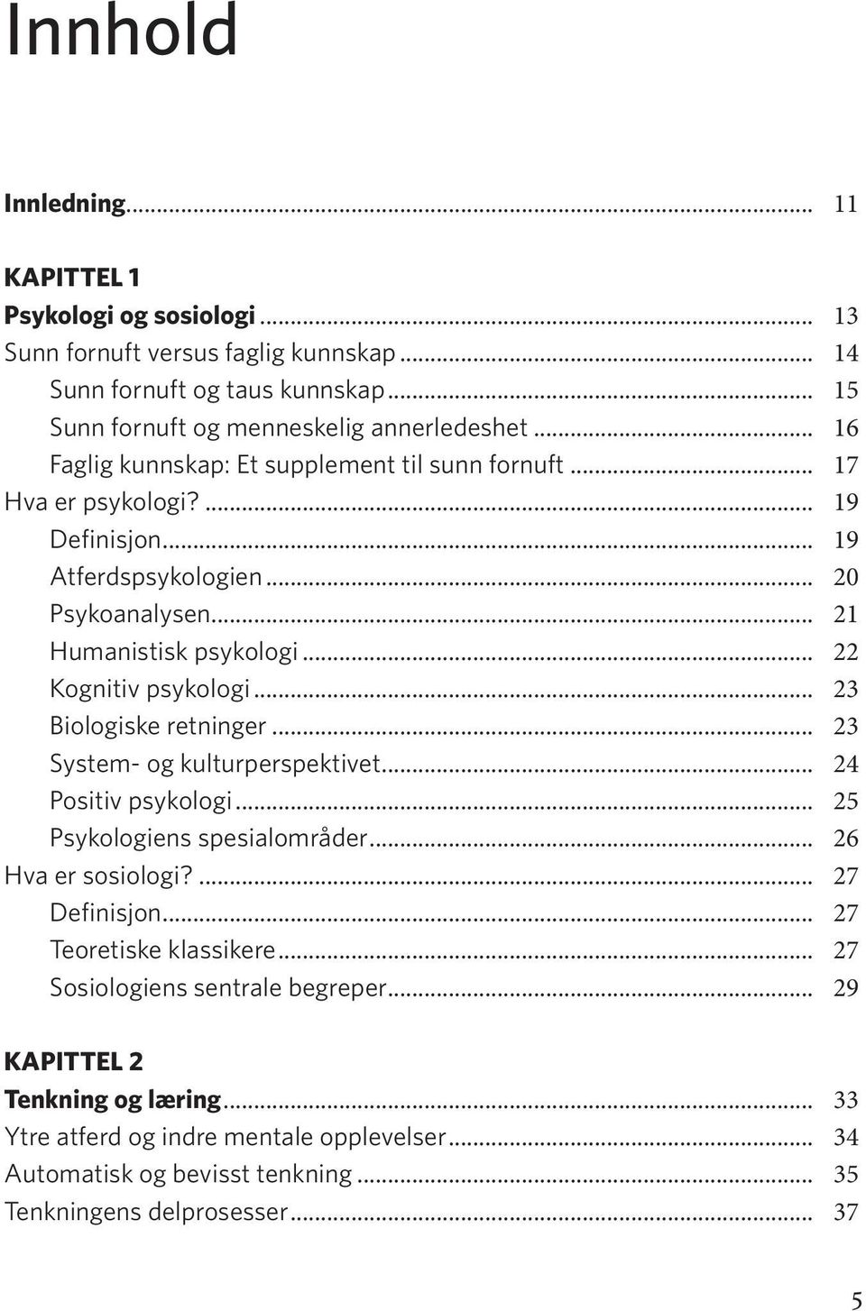 .. 23 Biologiske retninger... 23 System- og kulturperspektivet... 24 Positiv psykologi... 25 Psykologiens spesialområder... 26 Hva er sosiologi?... 27 Definisjon... 27 Teoretiske klassikere.