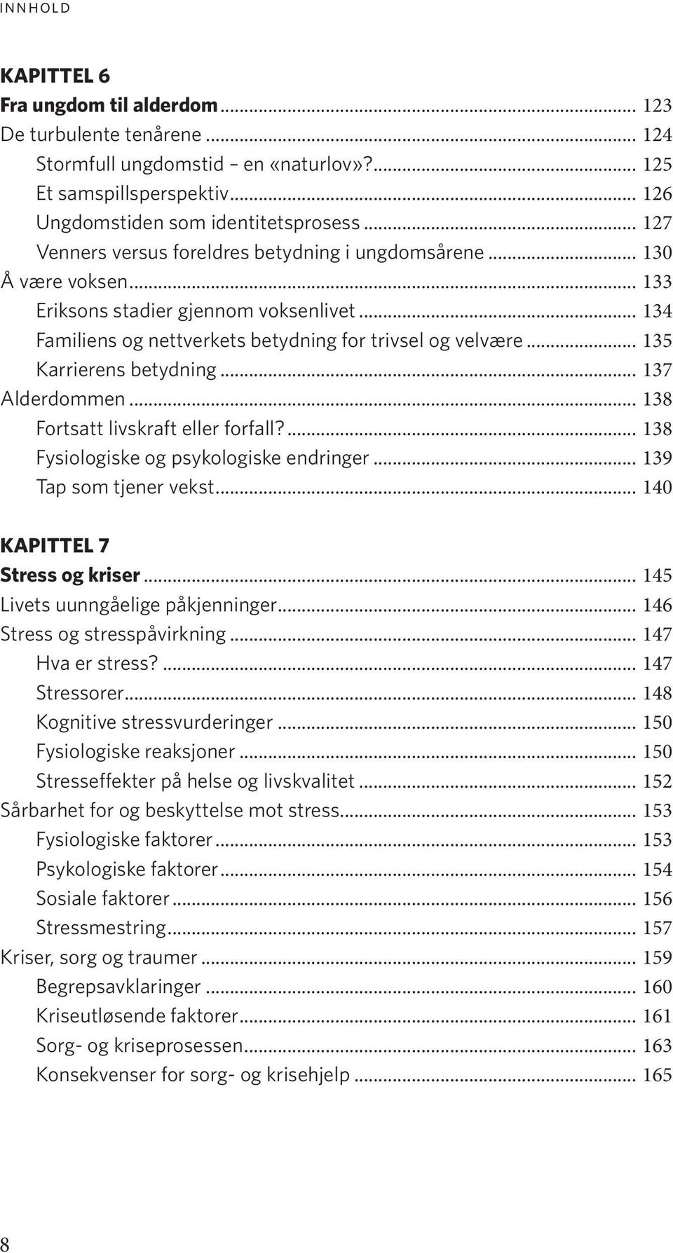 .. 135 Karrierens betydning... 137 Alderdommen... 138 Fortsatt livskraft eller forfall?... 138 Fysiologiske og psykologiske endringer... 139 Tap som tjener vekst... 140 KAPITTEL 7 Stress og kriser.