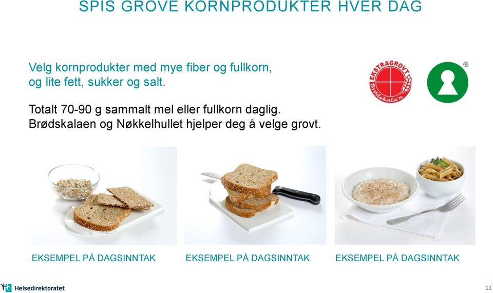 Totalt 70-90 g sammalt mel eller fullkorn daglig.