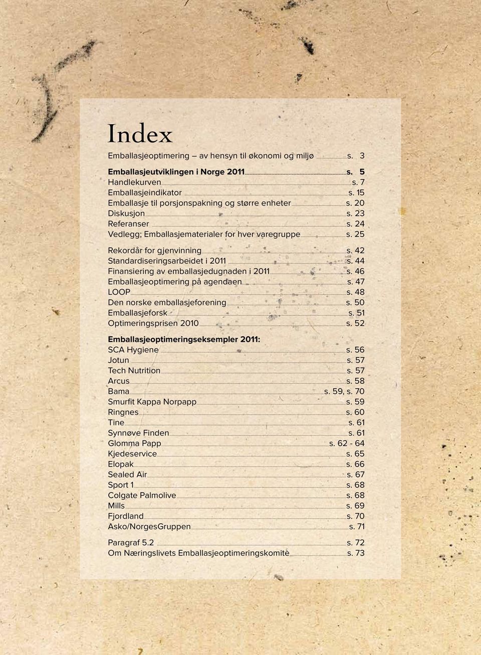 ..s. 46 Emballasjeoptimering på agendaen...s. 47 LOOP...s. 48 Den norske emballasjeforening...s. 50 Emballasjeforsk...s. 51 Optimeringsprisen 2010...s. 52 Emballasjeoptimeringseksempler 2011: SCA Hygiene.