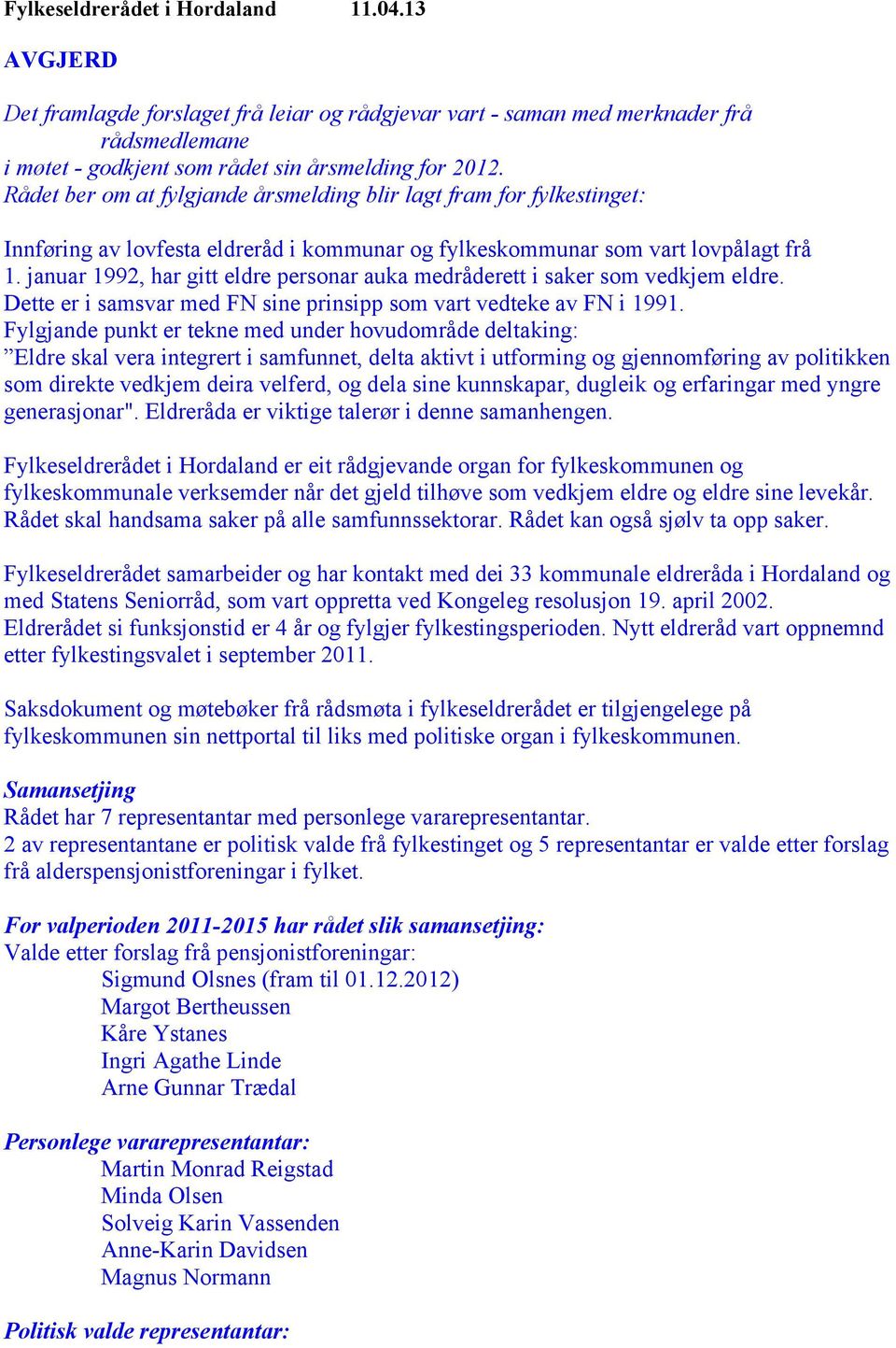 januar 1992, har gitt eldre personar auka medråderett i saker som vedkjem eldre. Dette er i samsvar med FN sine prinsipp som vart vedteke av FN i 1991.