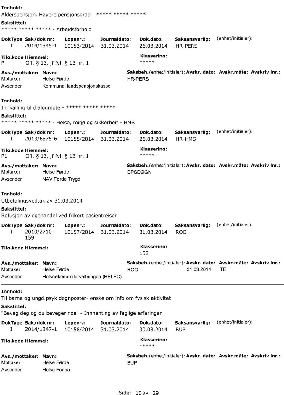 måte: Avskriv lnr.: DSDØGN NAV Førde Trygd tbetalingsvedtak av Refusjon av egenandel ved frikort pasientreiser Sak/dok nr: 2010/2710-159 Løpenr.: 10157/2014 ROO 152 Avs./mottaker: Navn: Saksbeh.