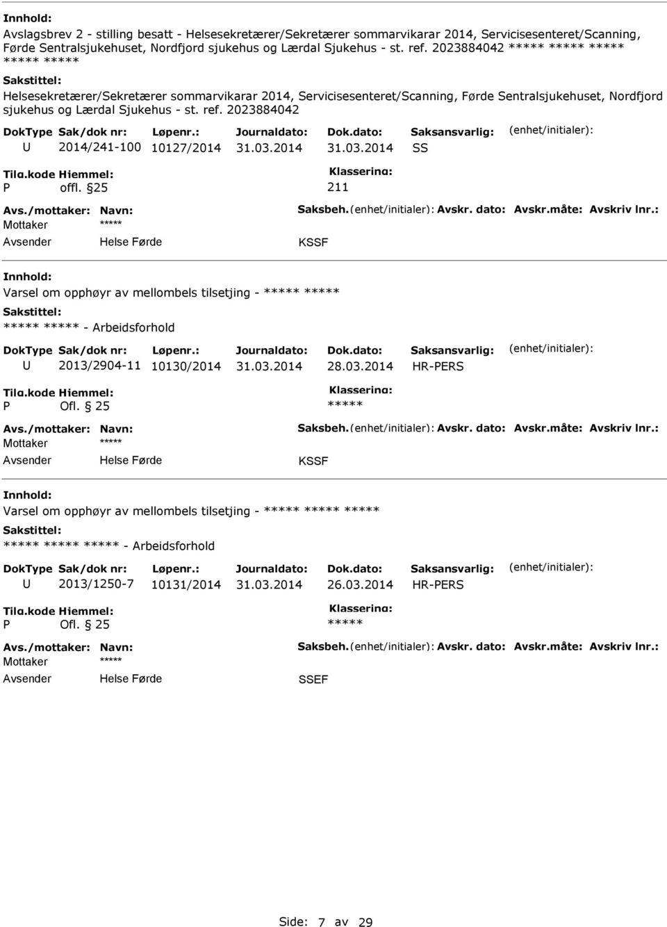 2023884042 2014/241-100 10127/2014 SS Avs./mottaker: Navn: Saksbeh. Avskr. dato: Avskr.måte: Avskriv lnr.