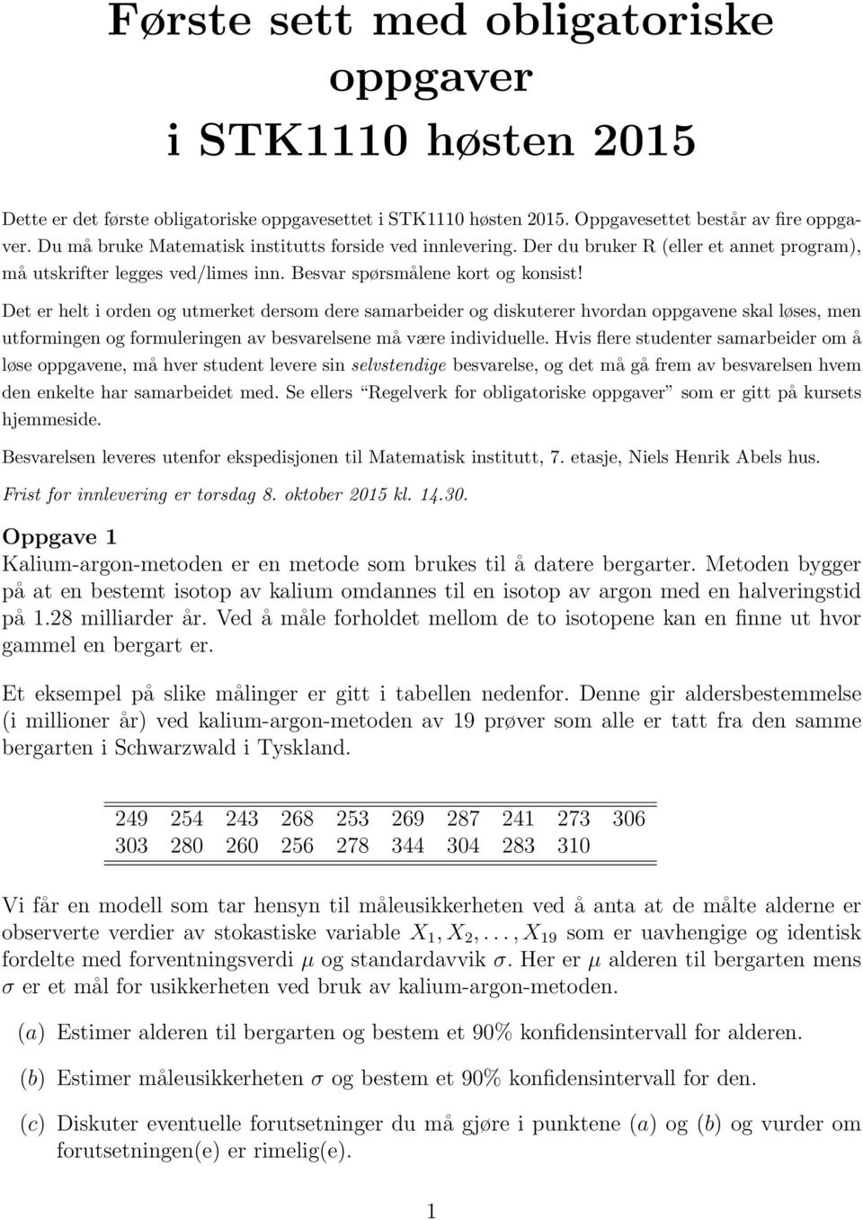 Det er helt i orden og utmerket dersom dere samarbeider og diskuterer hvordan oppgavene skal løses, men utformingen og formuleringen av besvarelsene må være individuelle.