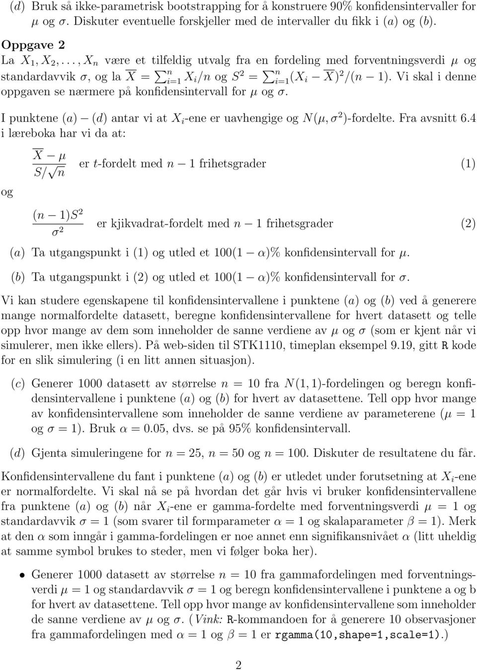 Vi skal i denne oppgaven se nærmere på konfidensintervall for µ og σ. I punktene (a) (d) antar vi at X i -ene er uavhengige og N(µ, σ 2 )-fordelte. Fra avsnitt 6.