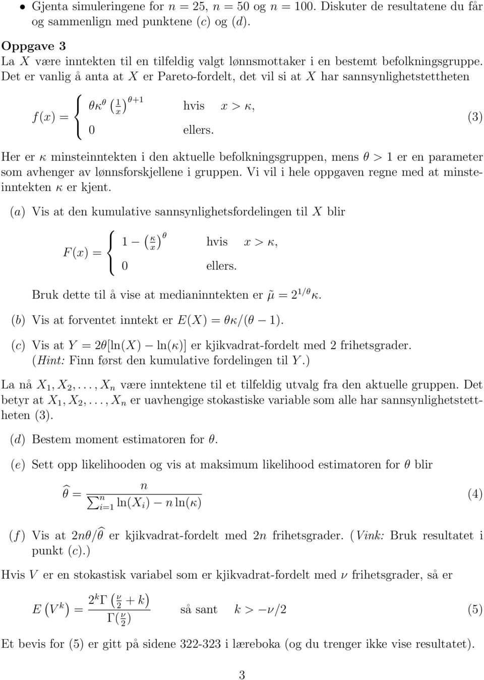 Det er vanlig å anta at X er Pareto-fordelt, det vil si at X har sannsynlighetstettheten f(x) = θκ θ ( 1 x) θ+1 hvis x > κ, 0 ellers.