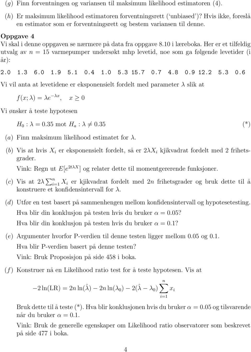 Her er et tilfeldig utvalg av n = 15 varmepumper undersøkt mhp levetid, noe som ga følgende levetider (i år): 2.0 1.3 6.0 1.9 5.1 0.4 1.0 5.3 15.7 0.7 4.8 0.9 12.2 5.3 0.