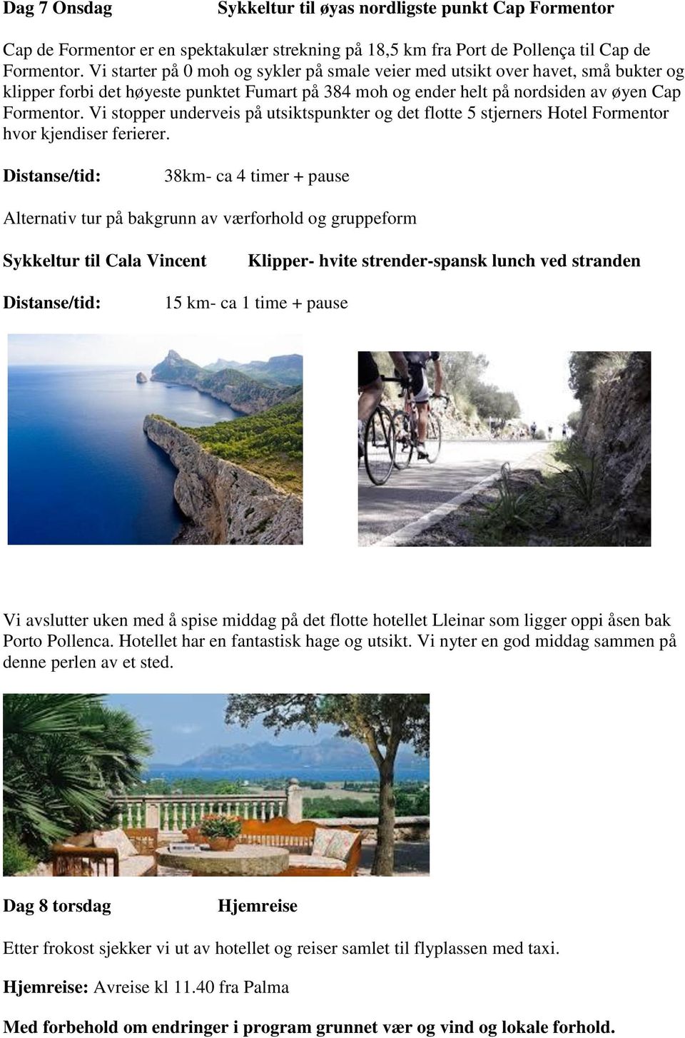 Vi stopper underveis på utsiktspunkter og det flotte 5 stjerners Hotel Formentor hvor kjendiser ferierer.