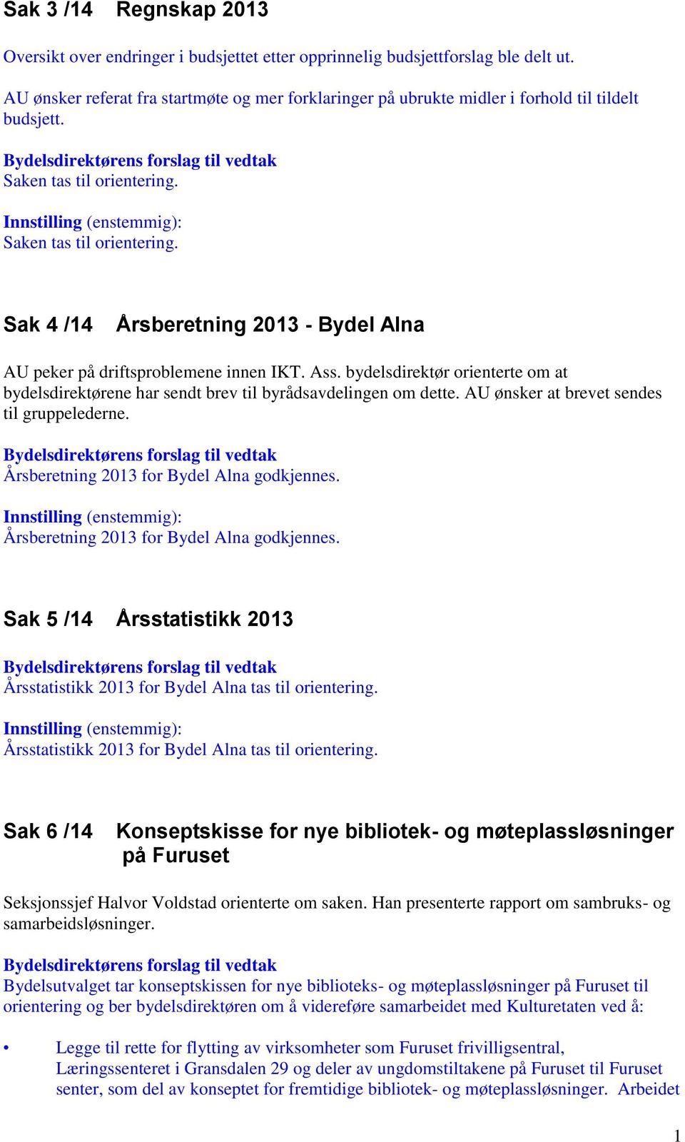 Saken tas til orientering. Sak 4 /14 Årsberetning 2013 - Bydel Alna AU peker på driftsproblemene innen IKT. Ass.