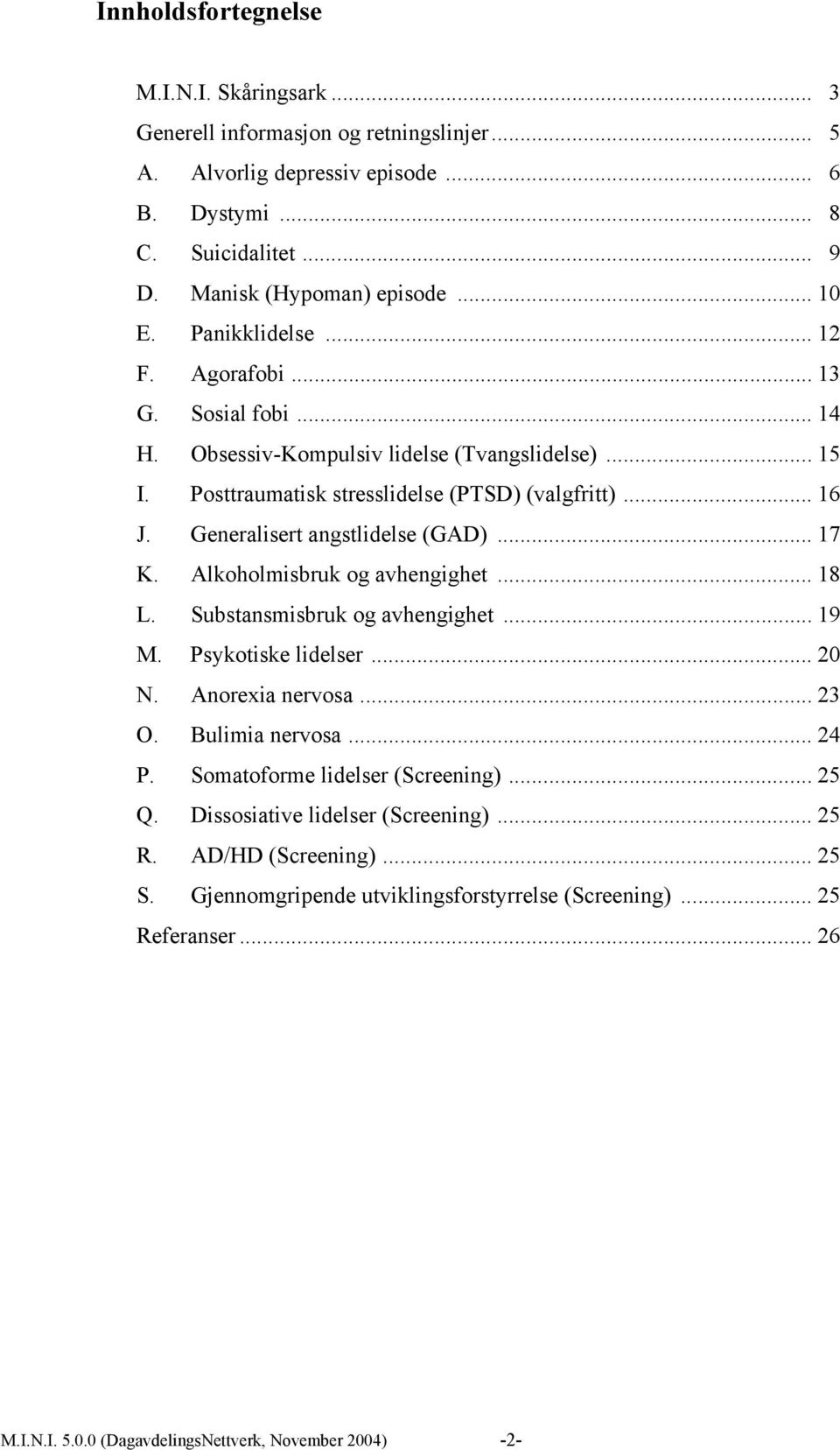 Generalisert angstlidelse (GAD)... 17 K. Alkoholmisbruk og avhengighet... 18 L. Substansmisbruk og avhengighet... 19 M. Psykotiske lidelser... 20 N. Anorexia nervosa... 23 O. Bulimia nervosa... 24 P.